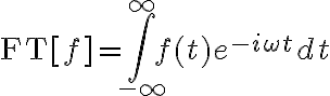 $\text{FT}[f]=\int_{-\infty}^{\infty} f(t)e^{-i\omega t}dt$